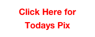 Click Here for Todays Pix